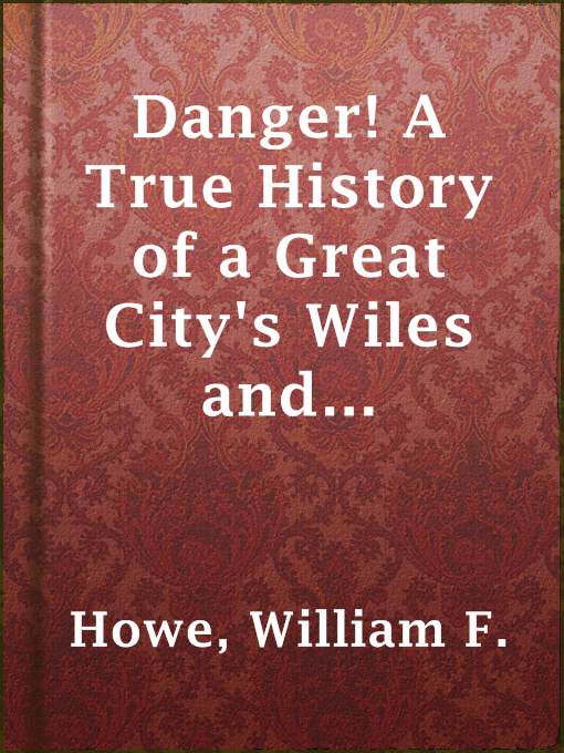 Title details for Danger! A True History of a Great City's Wiles and Temptations by William F. Howe - Available